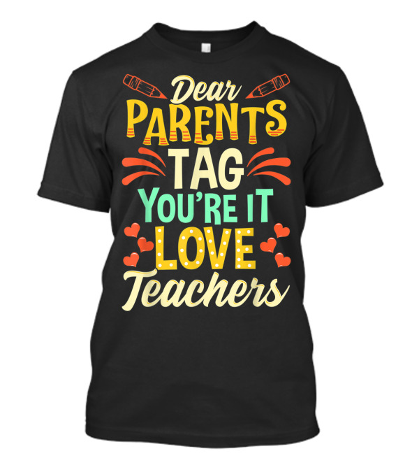 Dear Parents Tag You're It Love Teachers Graduation T-Shirt