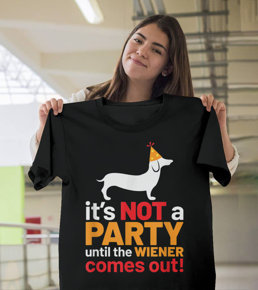 It's Not a Party Until the Wiener Comes Out with Party Hat Dachshund T-Shirt