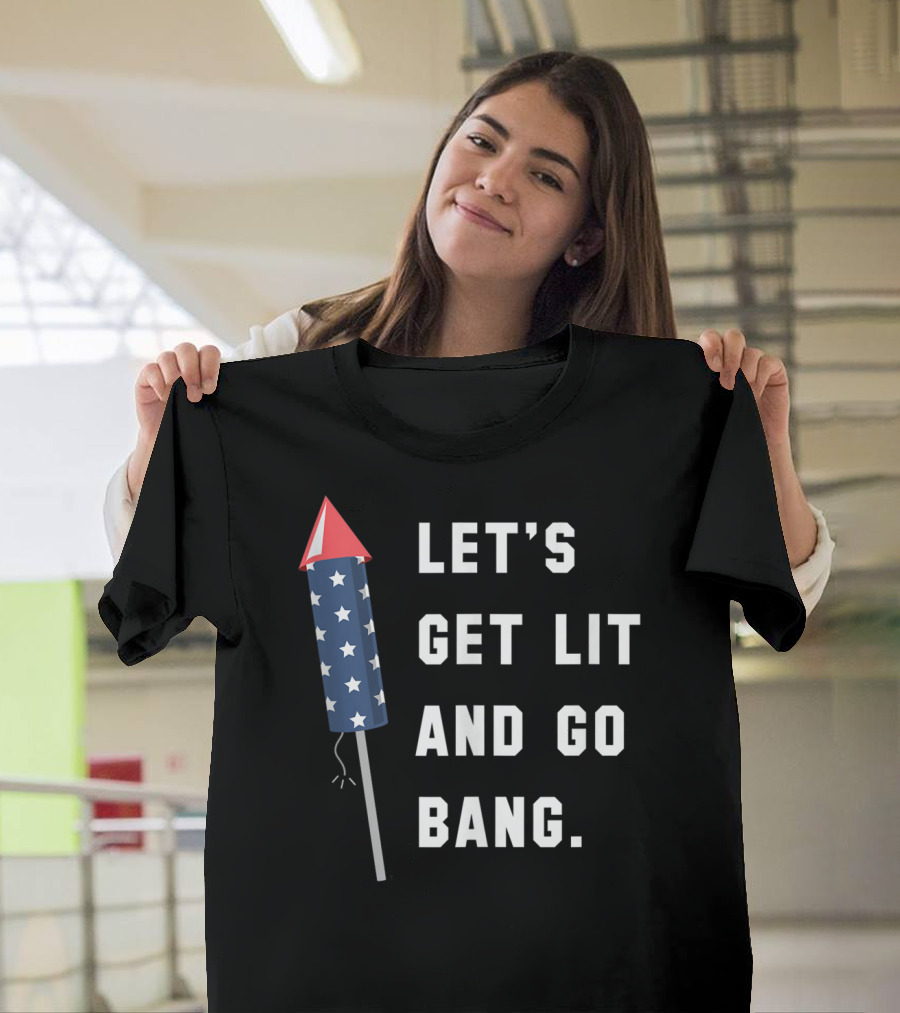 LET'S GET LIT AND GO BANG STARS FIREWORKS 4TH OF JULY T-Shirt