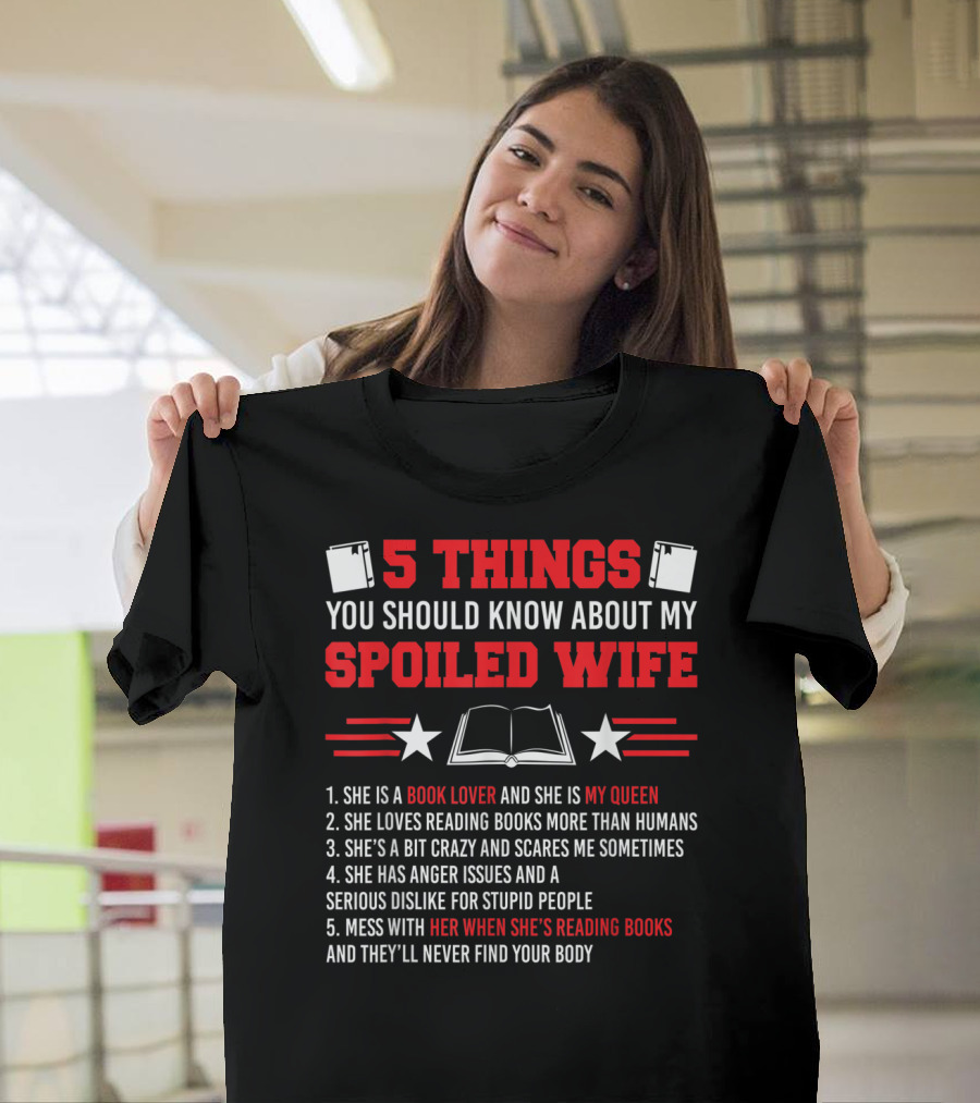 5 Things You Should Know About My Spoiled Wife She Is a Book Lover and She Is My Queen T-Shirt