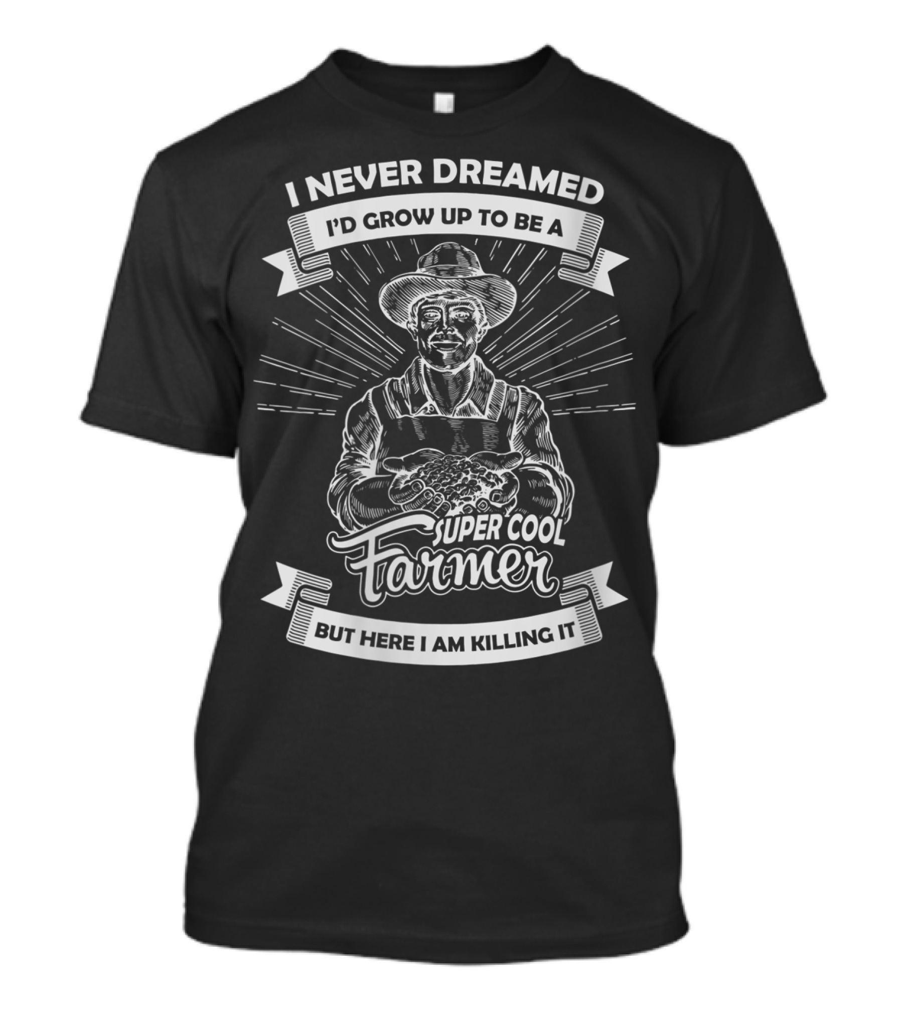 I Never Dreamed I'd Grow Up To Be A Super Cool Farmer But Here I Am Killing It T-Shirt