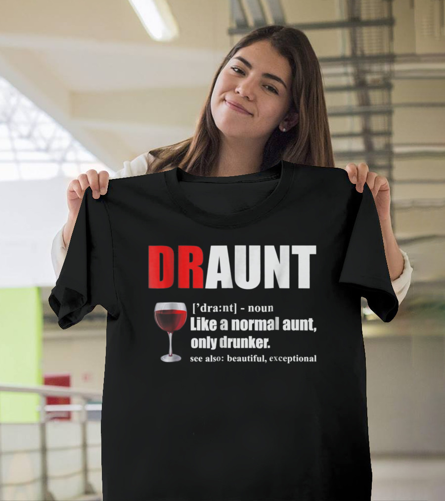 DRAUNT Funny Drunk Aunt Definition Like Normal Aunt Only Drunker Wine Glass Beautiful Exceptional T-Shirt