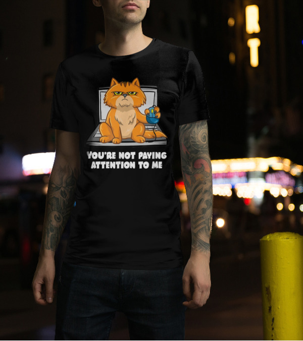YOU'RE NOT PAYING ATTENTION TO ME ORANGE CAT WITH MOUSE ON LAPTOP T-Shirt