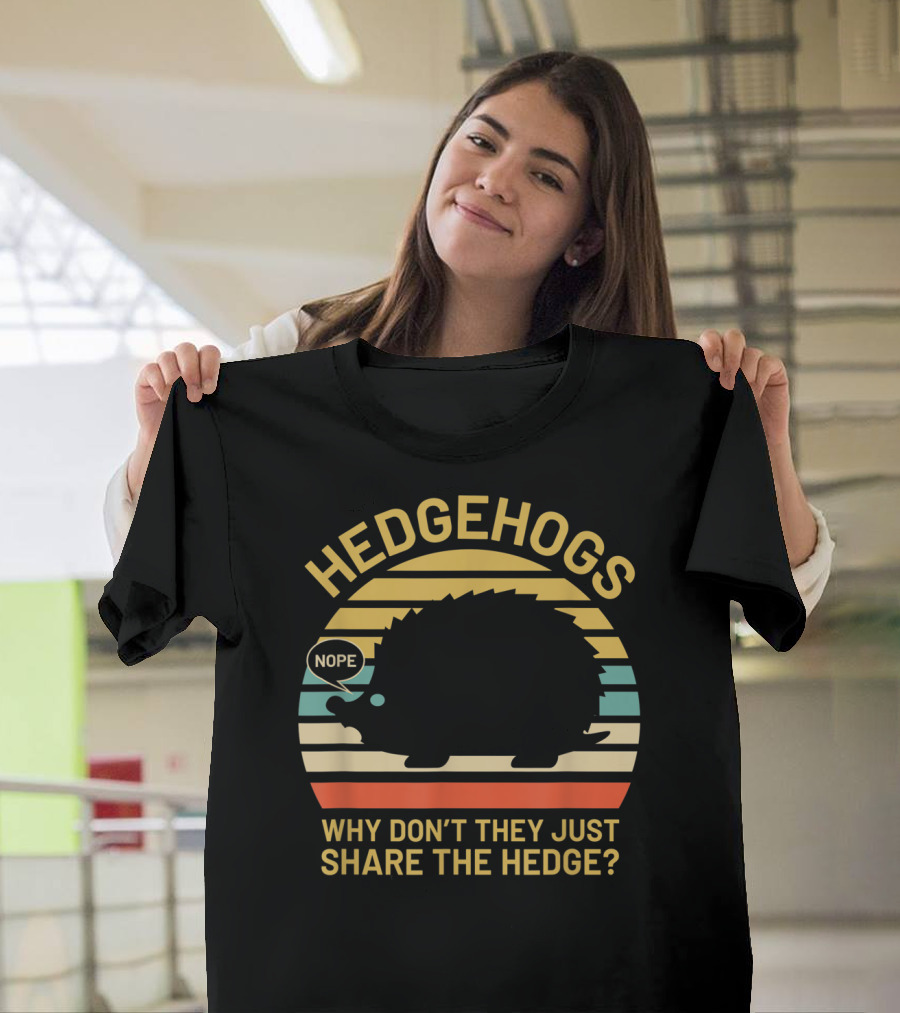 Hedgehogs Nope Why Don't They Just Share the Hedge T-Shirt