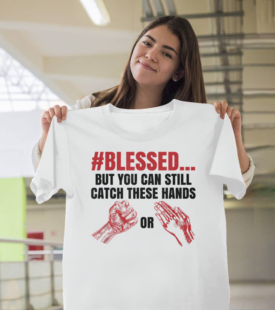 Blessed But You Can Still Catch These Hands T-Shirt