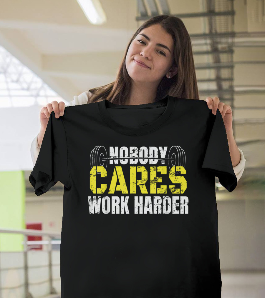 Nobody Cares Work Harder Funny Gym Fitness Barbell T-Shirt