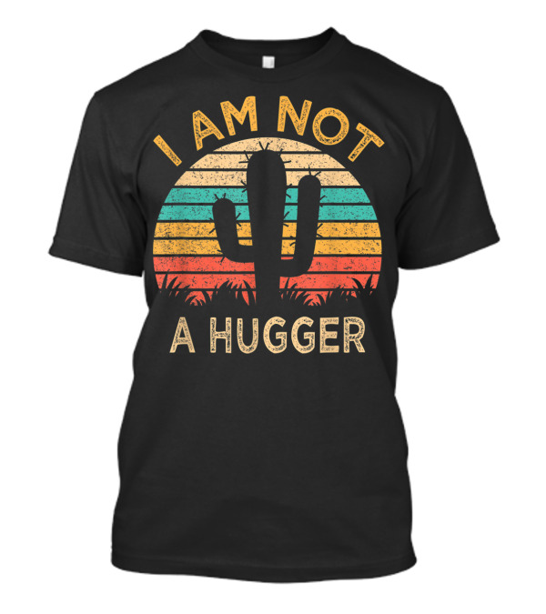I Am Not A Hugger Funny Cactus Sarcastic T-Shirt