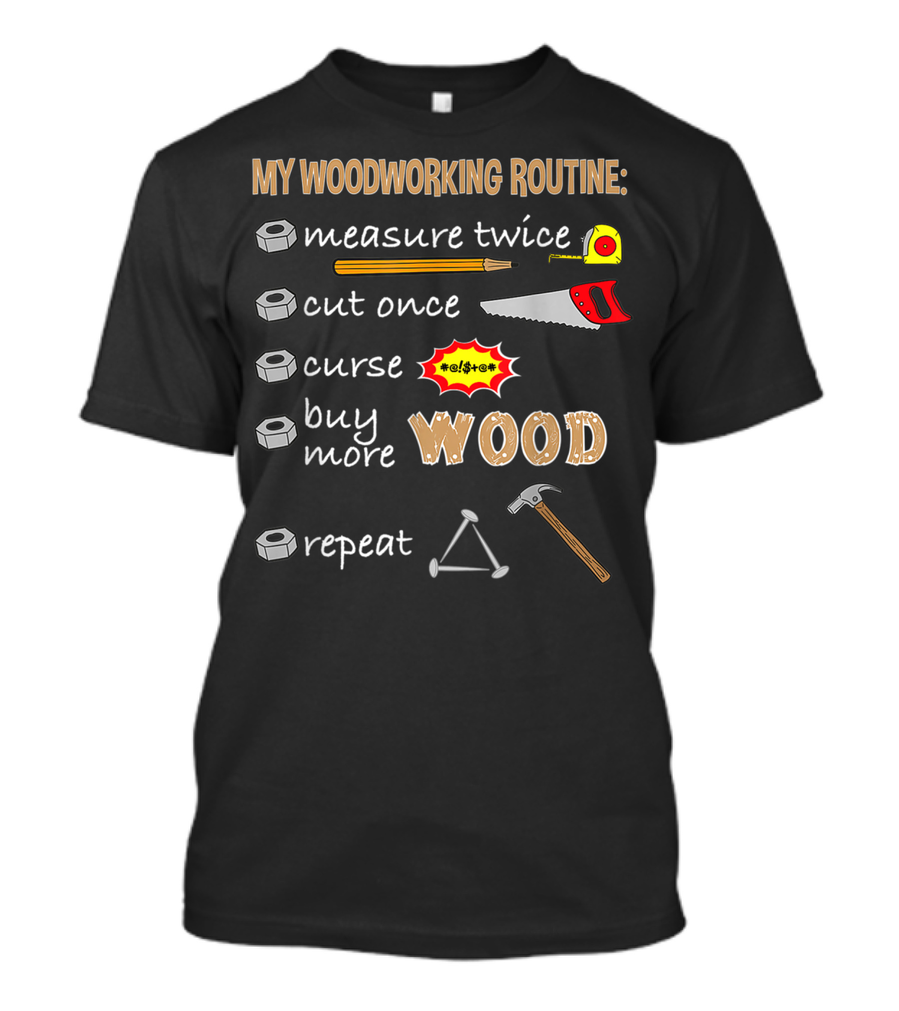 MY WOODWORKING ROUTINE MEASURE TWICE CUT ONCE CURSE BUY MORE WOOD REPEAT FUNNY CARPENTER T-Shirt