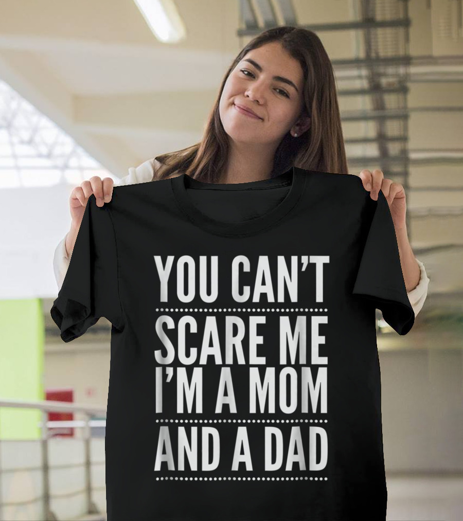 YOU CAN'T SCARE ME I'M A MOM AND A DAD T-Shirt