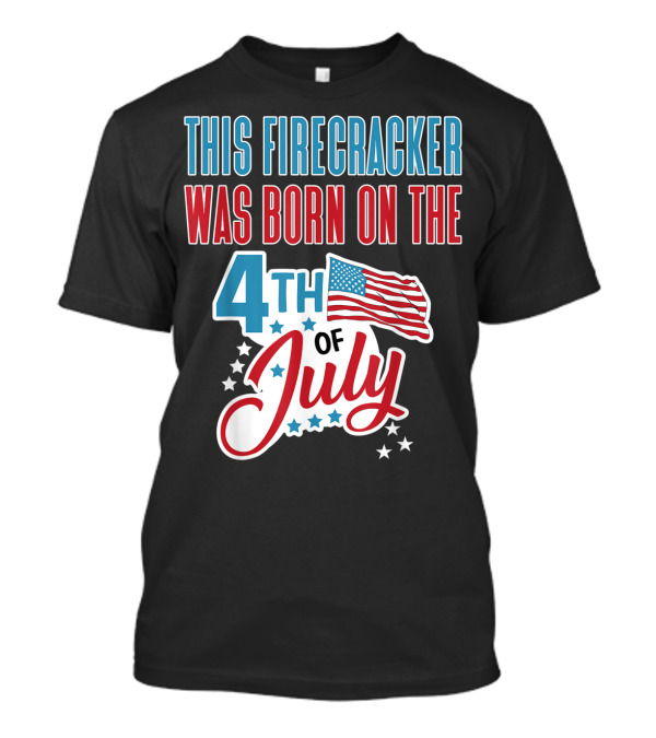 This Firecracker Was Born On The 4th Of July T-Shirt