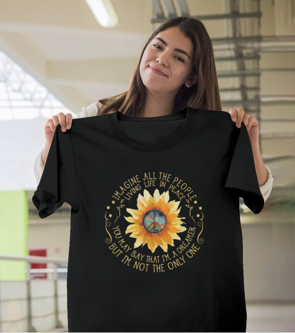 Imagine All The People Living Life In Peace You May Say That I'm A Dreamer But I'm Not The Only One Sunflower Peace T-Shirt