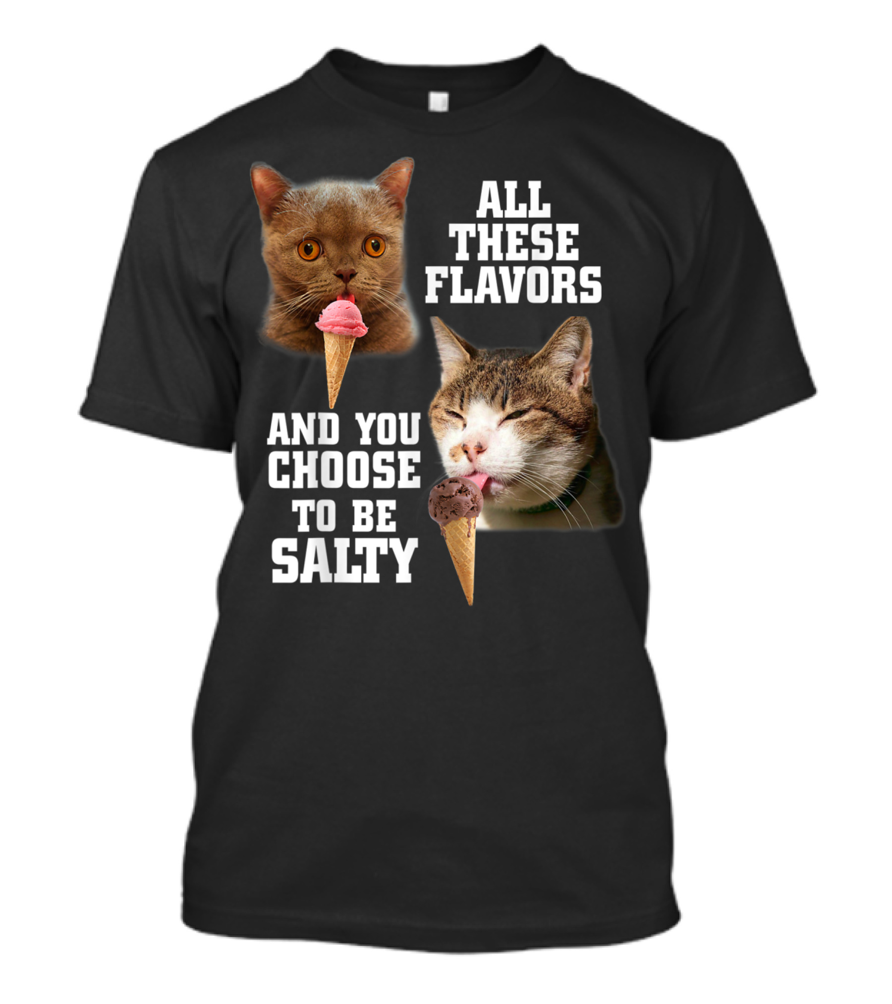 All These Flavors And You Choose To Be Salty Cats Eating Ice Cream T-Shirt