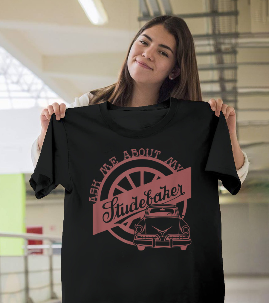 Ask Me About My Studebaker Vintage Car Enthusiast T-Shirt