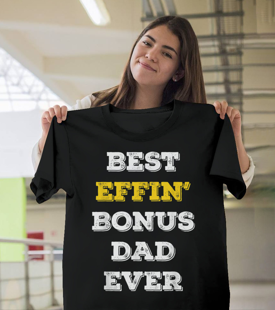 Best Effin Bonus Dad Ever T-Shirt
