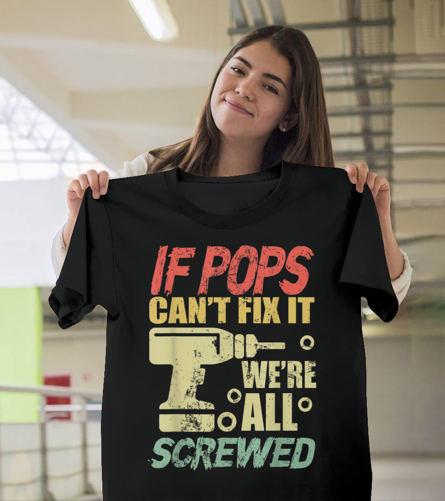 If Pops Can't Fix It We're All Screwed Drill Tool T-Shirt
