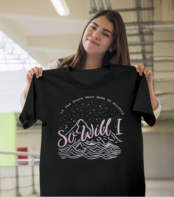 If The Stars Were Made To Worship So Will I Mountain And Wave T-Shirt
