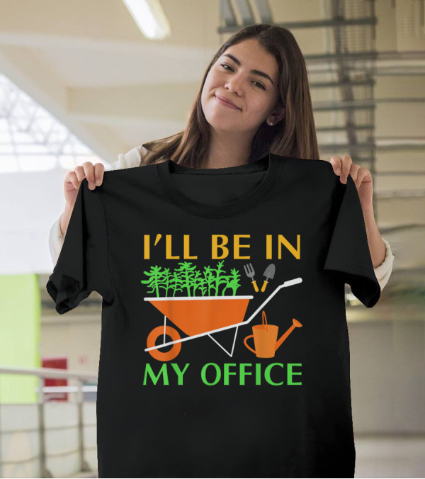 I'll Be In My Office Funny Garden With Wheelbarrow And Tools T-Shirt