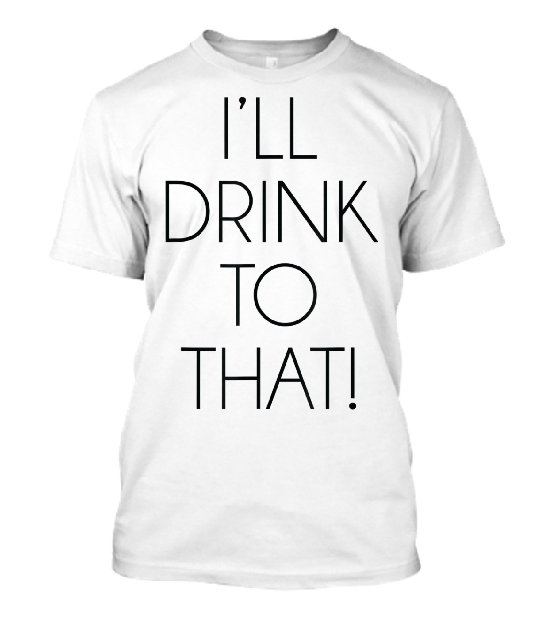 I'll Drink To That T-Shirt