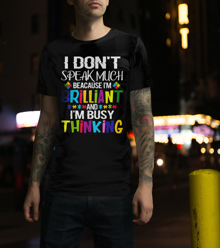 I Don't Speak Much Because I'm Brilliant And I'm Busy Thinking Autism Puzzle Pieces T-Shirt