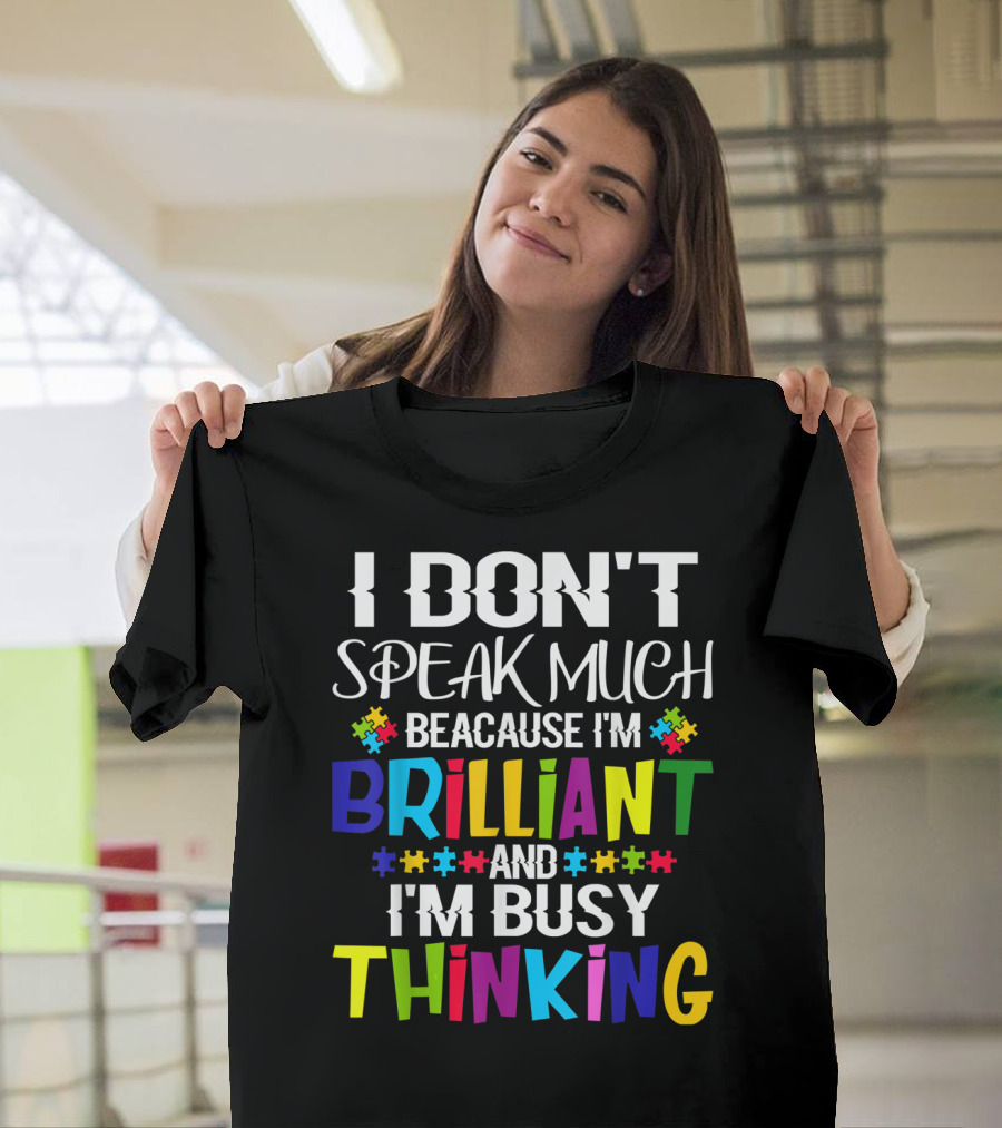 I Don't Speak Much Because I'm Brilliant And I'm Busy Thinking Autism Puzzle Pieces T-Shirt
