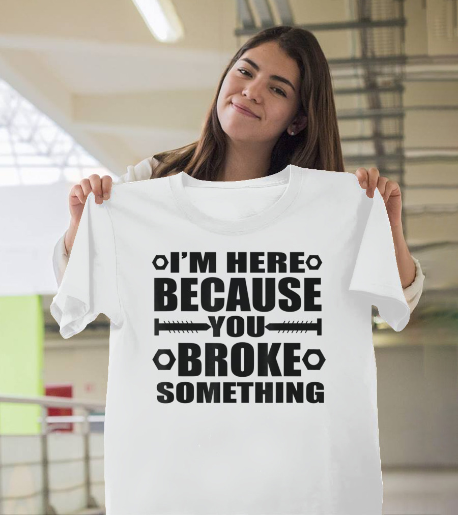 I'm Here Because You Broke Something Hex Nut Screw Repair T-Shirt