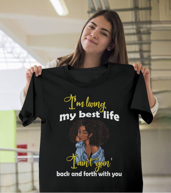 I'm Living My Best Life I Ain't Goin' Back And Forth With You T-Shirt
