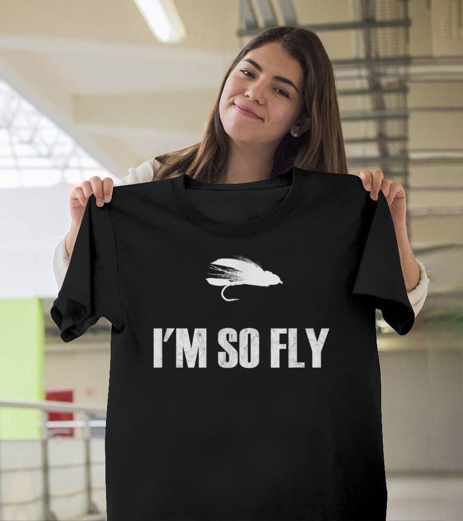I'm So Fly Fishing Flies Fisherman Hobby T-Shirt