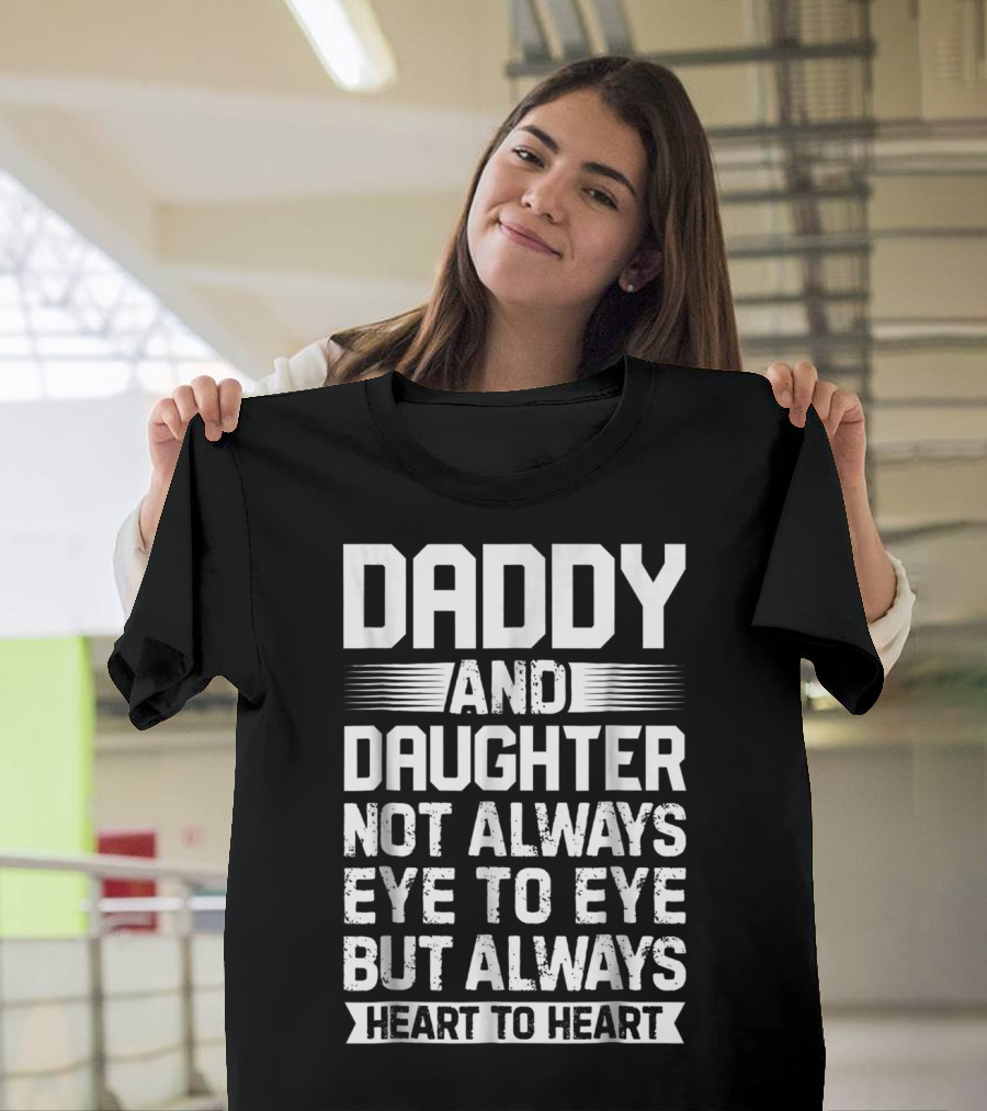 Daddy And Daughter Not Always Eye To Eye But Always Heart To Heart T-Shirt