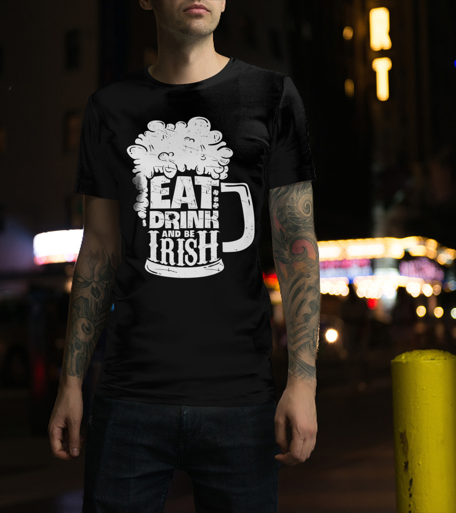 Eat Drink And Be Irish Beer Mug St Patricks Day Men T-Shirt