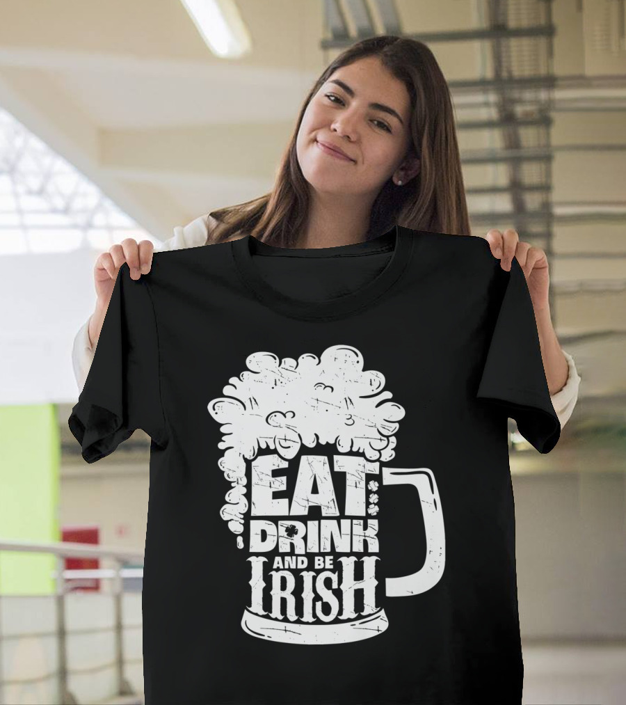 Eat Drink And Be Irish Beer Mug St Patricks Day Men T-Shirt