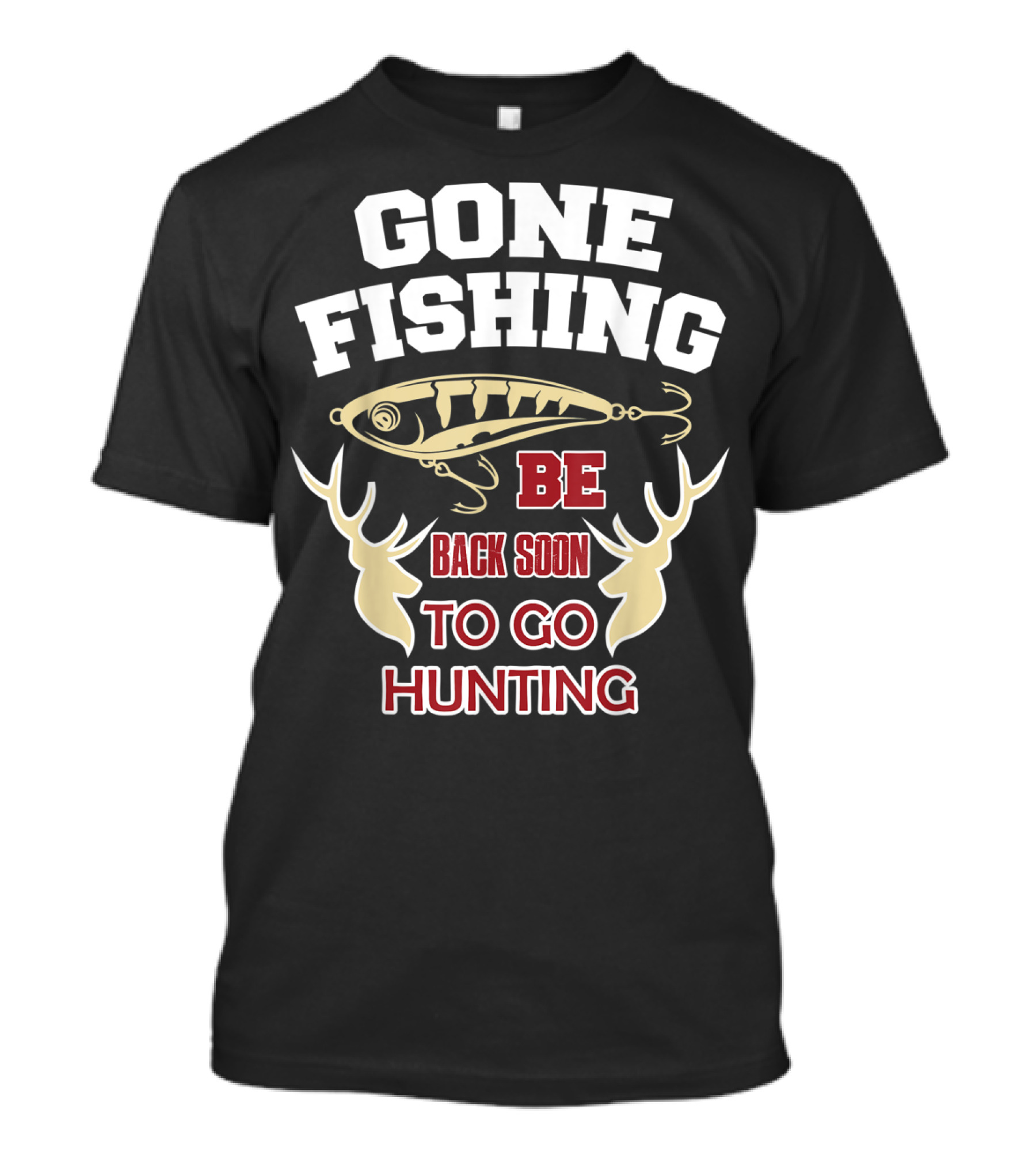 Gone Fishing Be Back Soon To Go Hunting T-Shirt