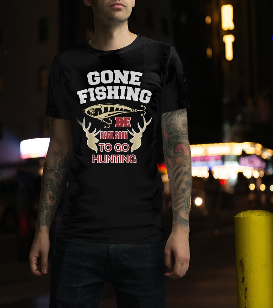 Gone Fishing Be Back Soon To Go Hunting T-Shirt