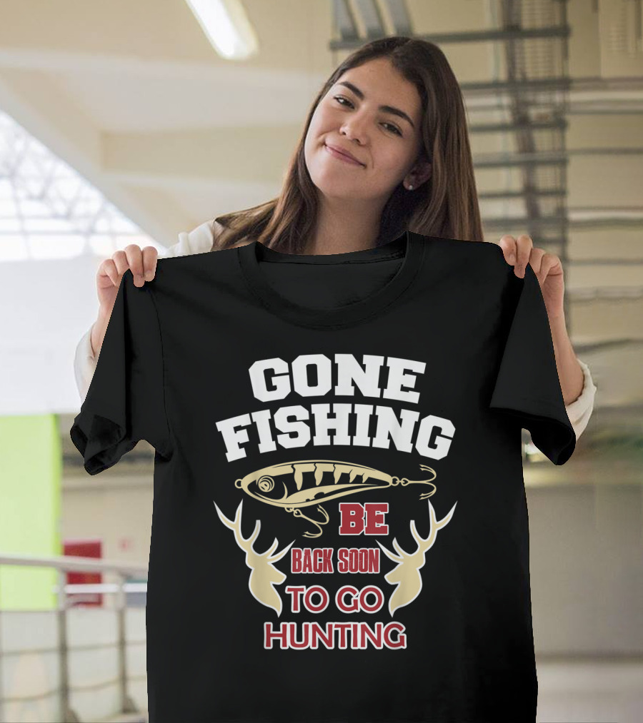 Gone Fishing Be Back Soon To Go Hunting T-Shirt