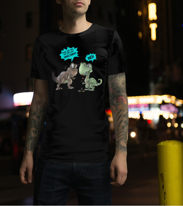 Dude Did You Eat The Last Unicorn Dinosaur No T-Shirt