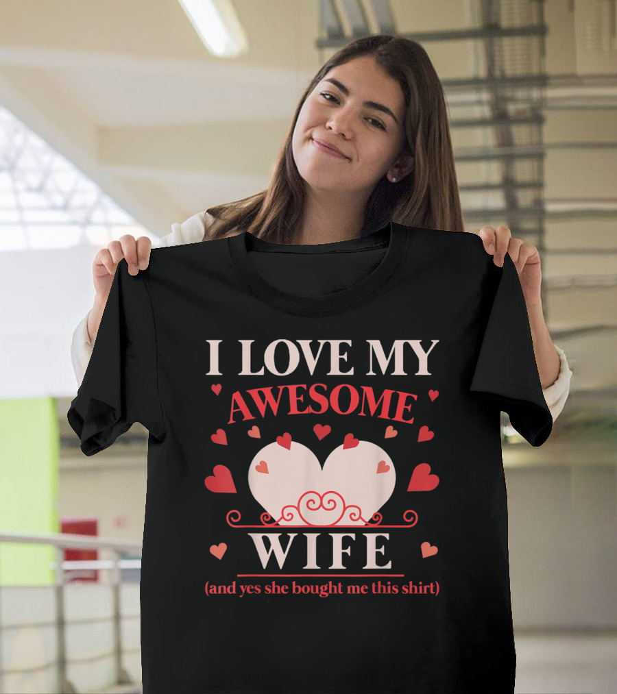 I Love My Awesome Wife Funny Valentines Day For Him (and Yes She Bought Me This Shirt) T-Shirt
