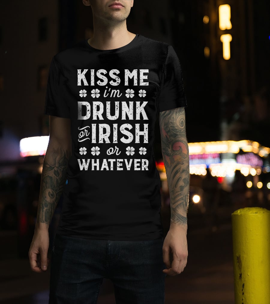 Kiss Me I'm Drunk Or Irish Or Whatever Shamrock St Patricks T-Shirt
