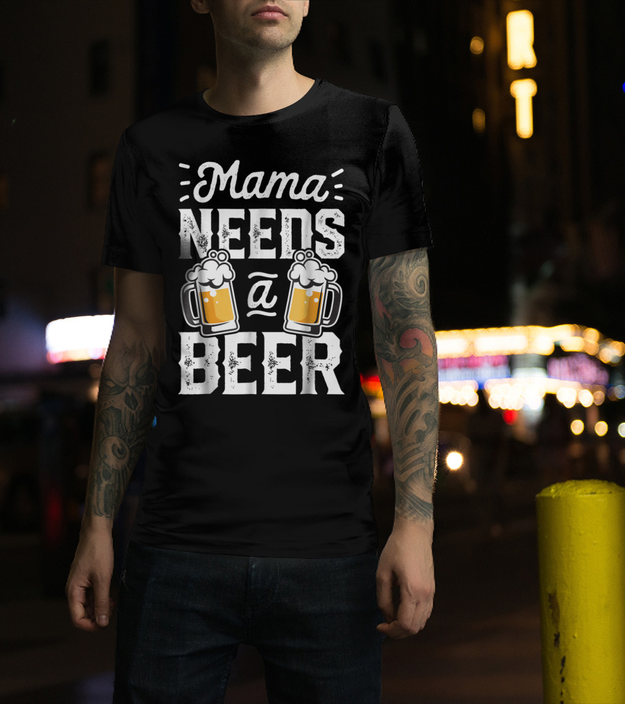 Mama Needs A Beer T-Shirt