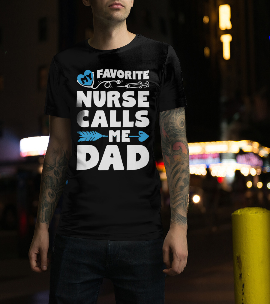My Favorite Nurse Calls Me Dad Nursing Heart Syringe Arrow T-Shirt