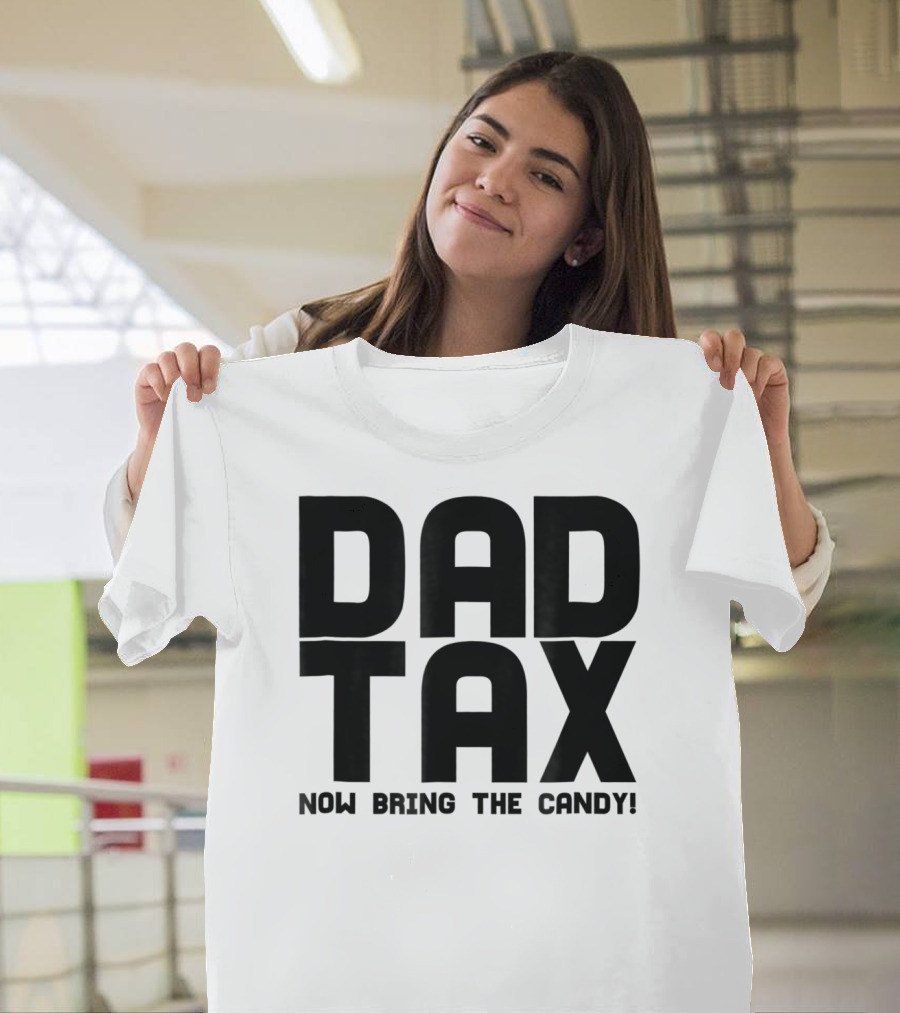 Dad Candy Tax Now Bring The Candy T-Shirt