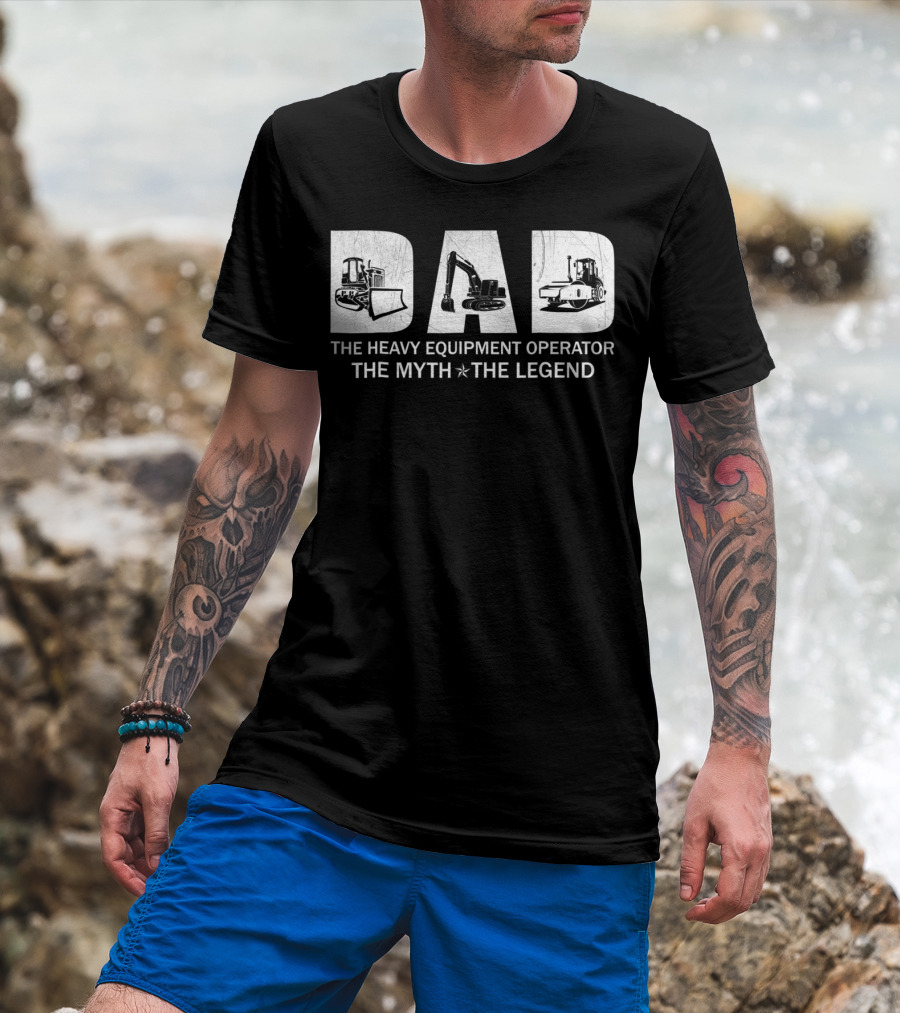 Dad The Heavy Equipment Operator The Myth The Legend T-Shirt