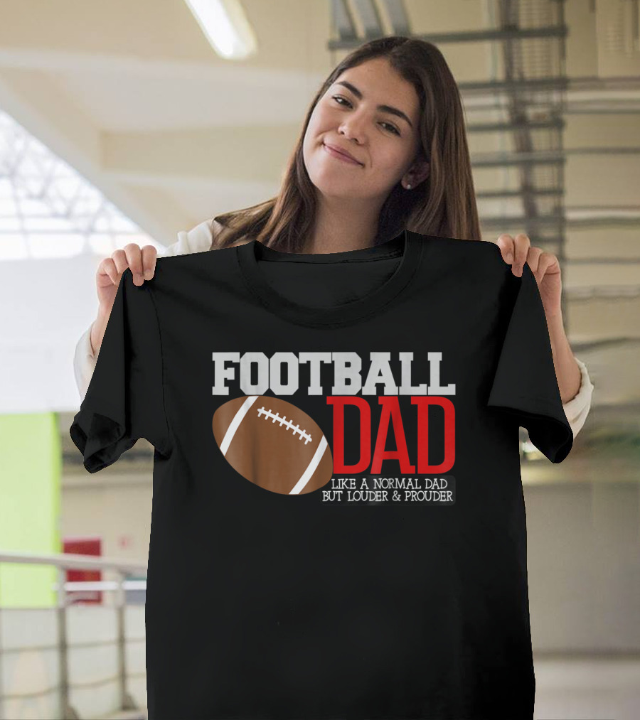 FOOTBALL DAD LIKE A NORMAL DAD BUT LOUDER and PROUDER T-Shirt