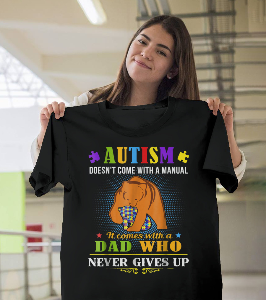 AUTISM Doesn't Come With a Manual It Comes With a Dad Who Never Gives Up T-Shirt