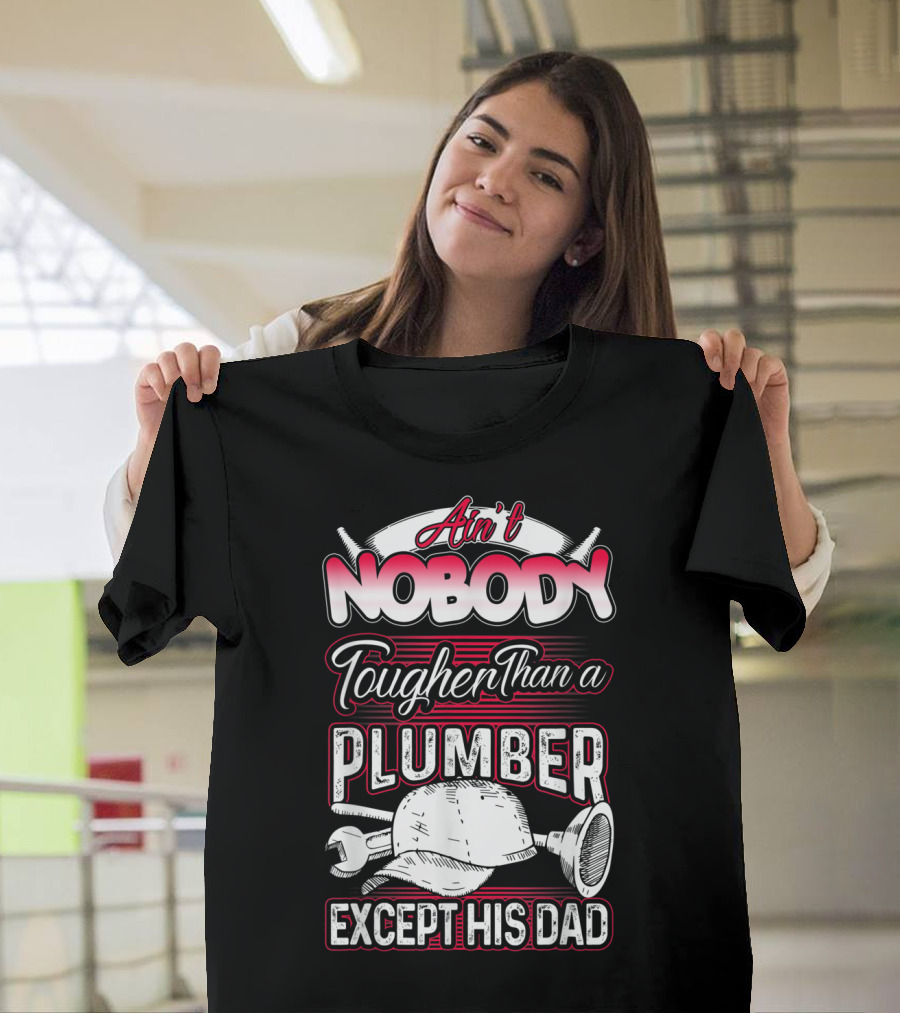 Ain't Nobody Tougher Than A Plumber Except His Dad With Tools And Hard Hat T-Shirt