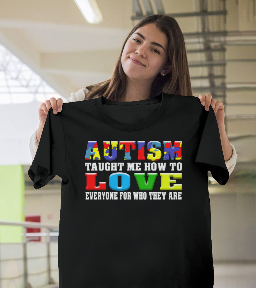 Autism Taught ME How To Love Everyone For Who They Are T-Shirt