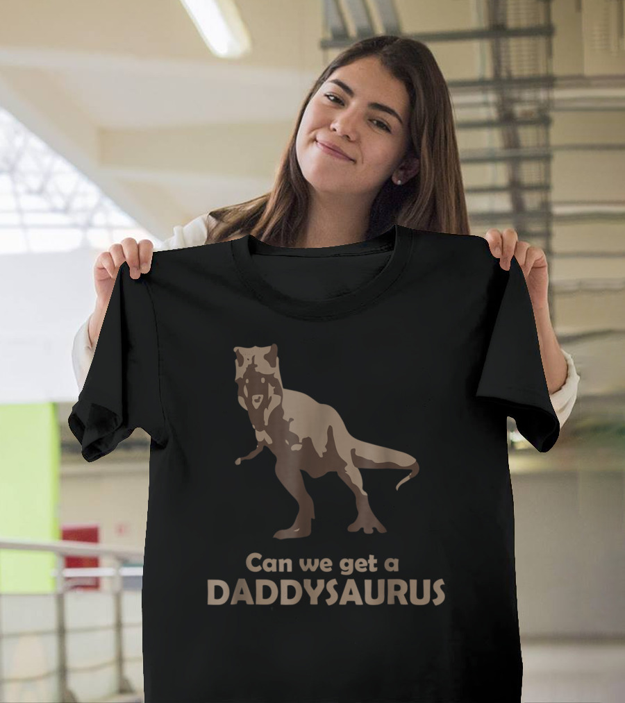 Can We Get A Daddysaurus Funny Dad Dinosaur Can We Get A Daddysaurus T-Shirt