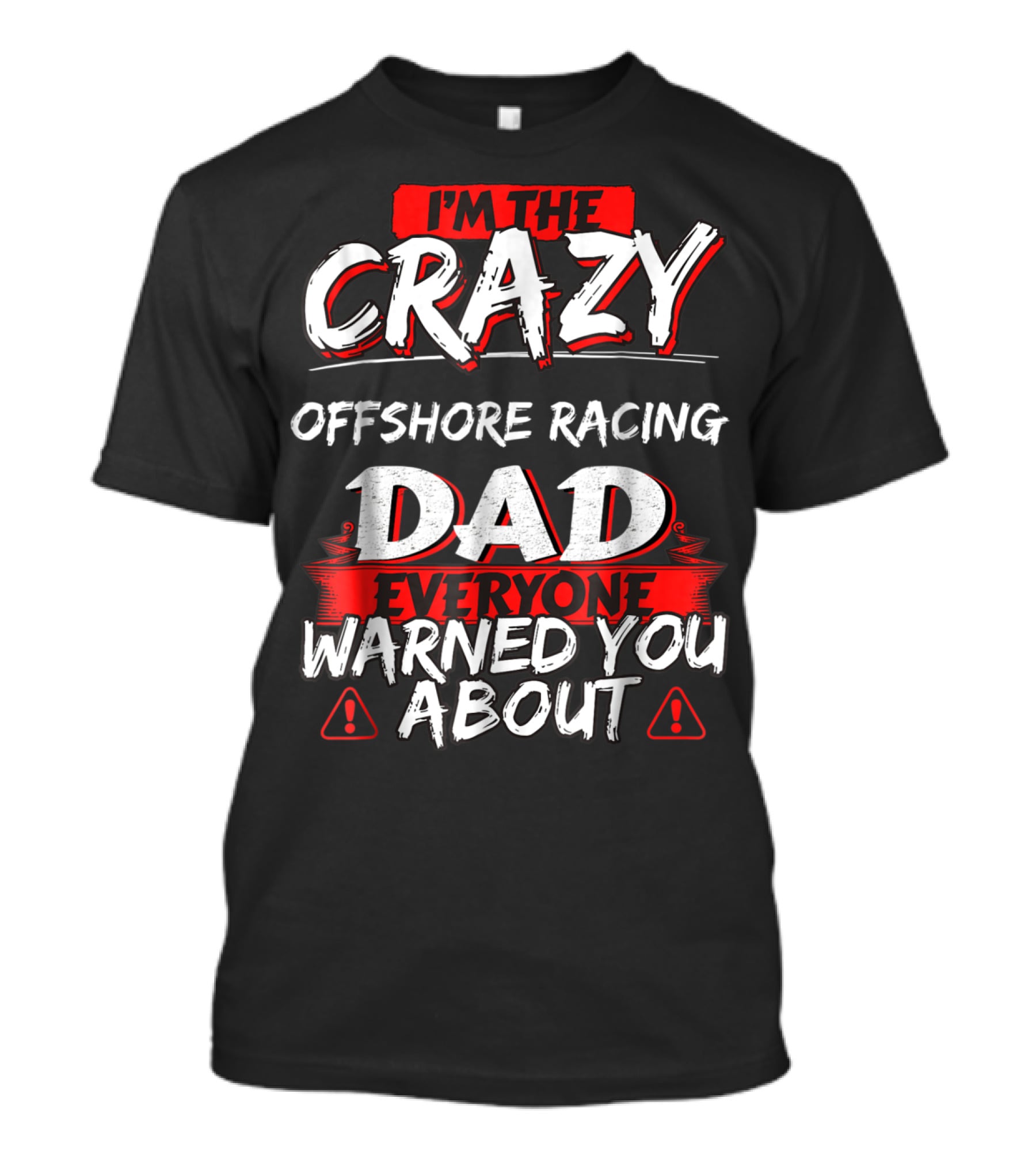 I'm The Crazy Offshore Racing Dad Everyone Warned You About T-Shirt