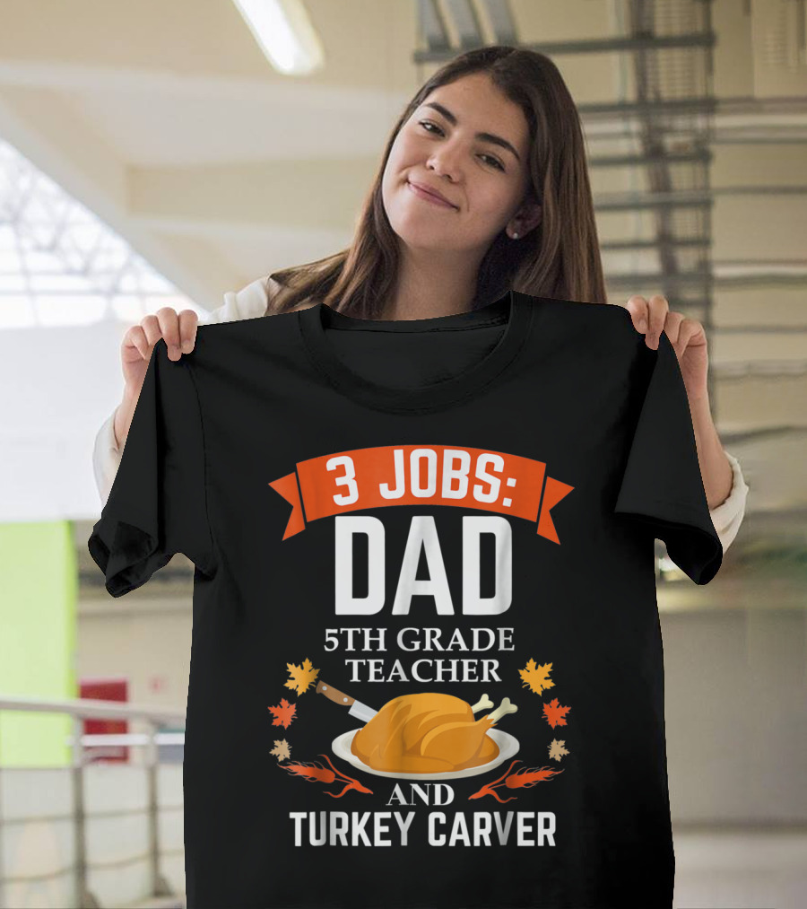 3 Jobs Dad 5th Grade Teacher and Turkey Carver T-Shirt