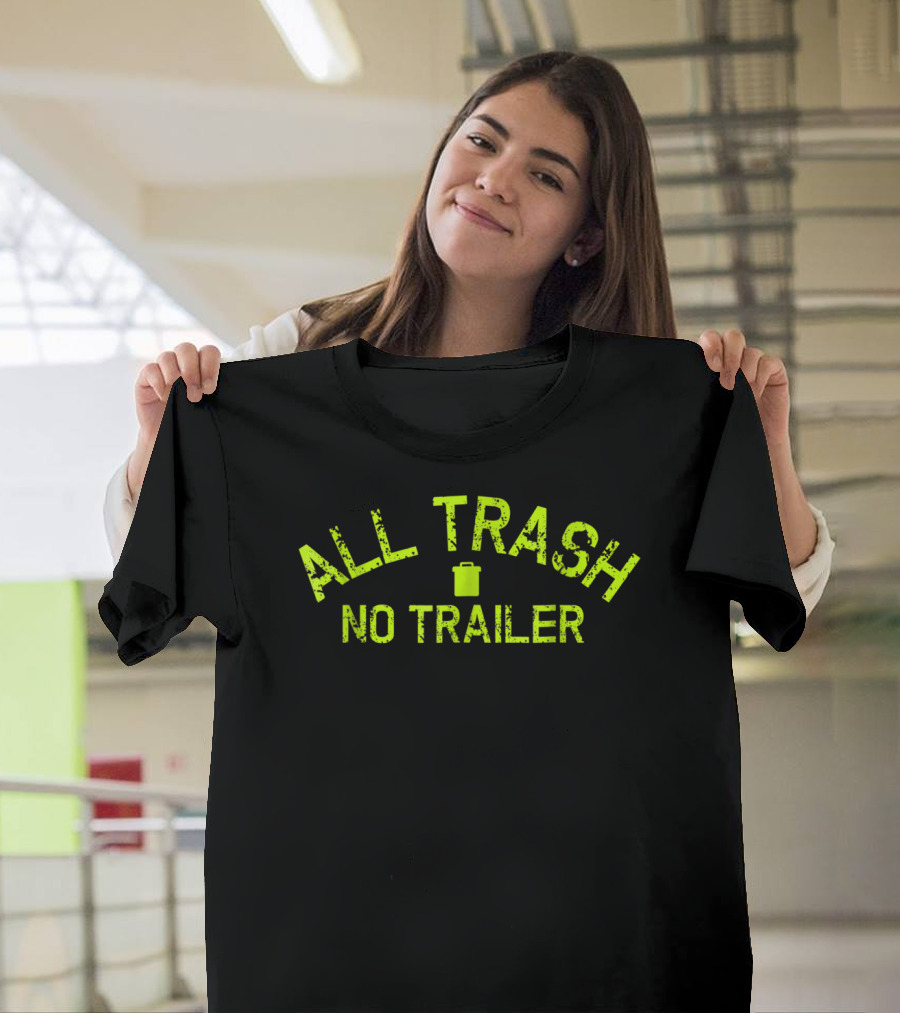 All Trash No Trailer Funny Birthday Fun19 T-Shirt
