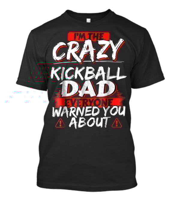 I'm The Crazy Kickball Dad Everyone Warned You About T-Shirt