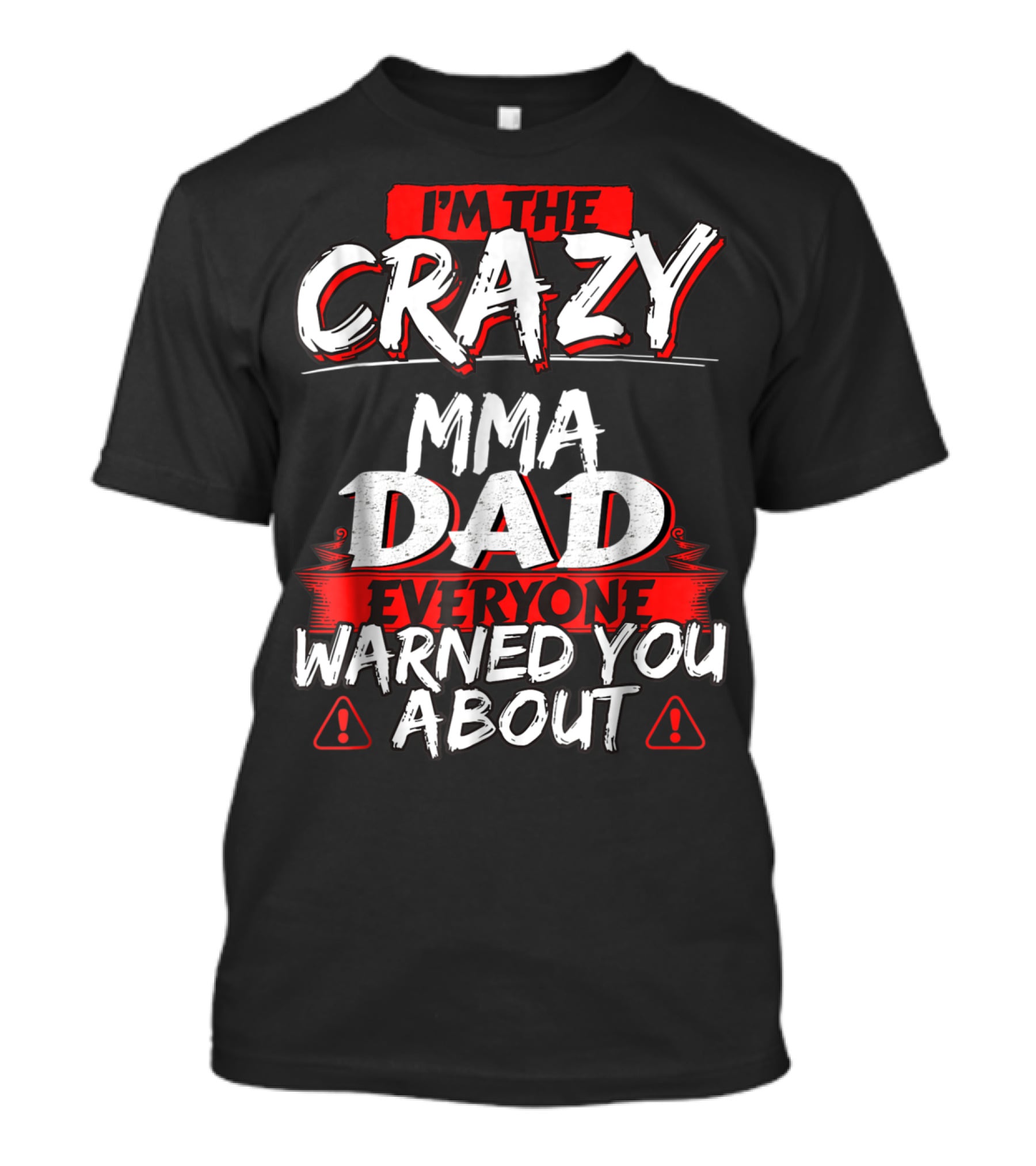 I'm The Crazy MMA Dad Everyone Warned You About T-Shirt